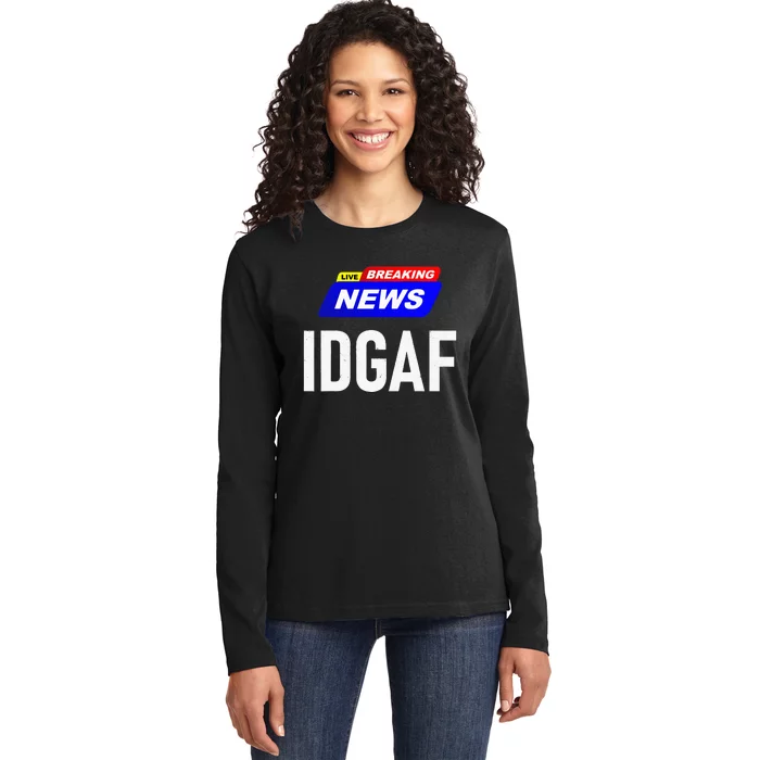 Breaking News I Dont Give A F Uck IDGAF Slang Sarcastic Hot Ladies Long Sleeve Shirt