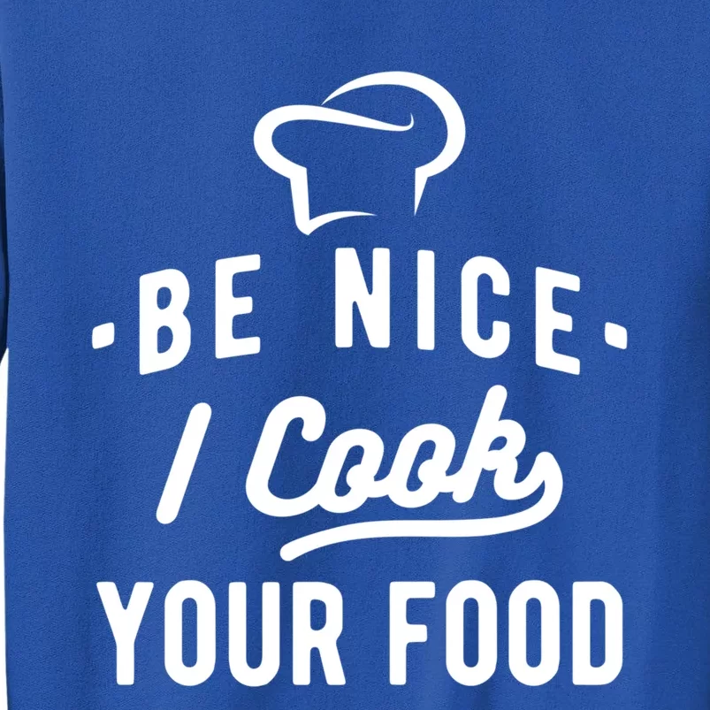 Be Nice I Cook Your Food Funny Cooking Lover Chef Cook Cool Gift Tall Sweatshirt