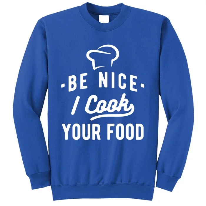 Be Nice I Cook Your Food Funny Cooking Lover Chef Cook Cool Gift Tall Sweatshirt