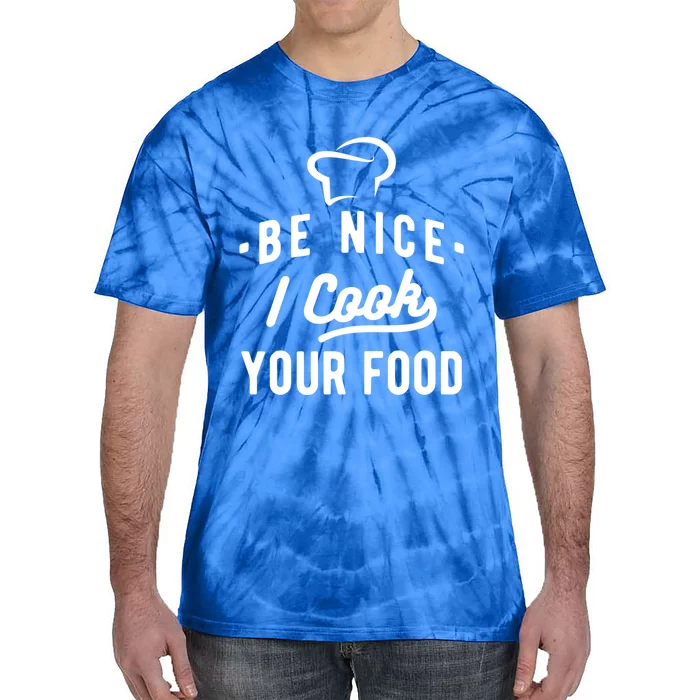 Be Nice I Cook Your Food Funny Cooking Lover Chef Cook Cool Gift Tie-Dye T-Shirt