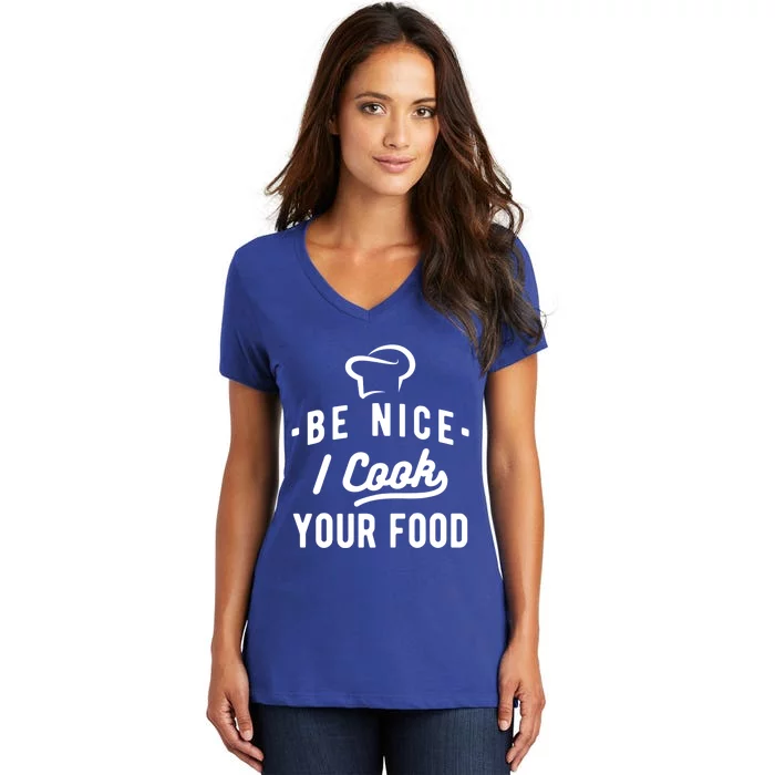 Be Nice I Cook Your Food Funny Cooking Lover Chef Cook Cool Gift Women's V-Neck T-Shirt