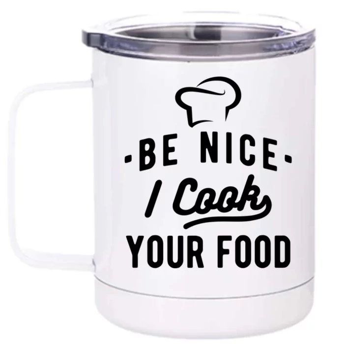 Be Nice I Cook Your Food Funny Cooking Lover Chef Cook Cool Gift Front & Back 12oz Stainless Steel Tumbler Cup