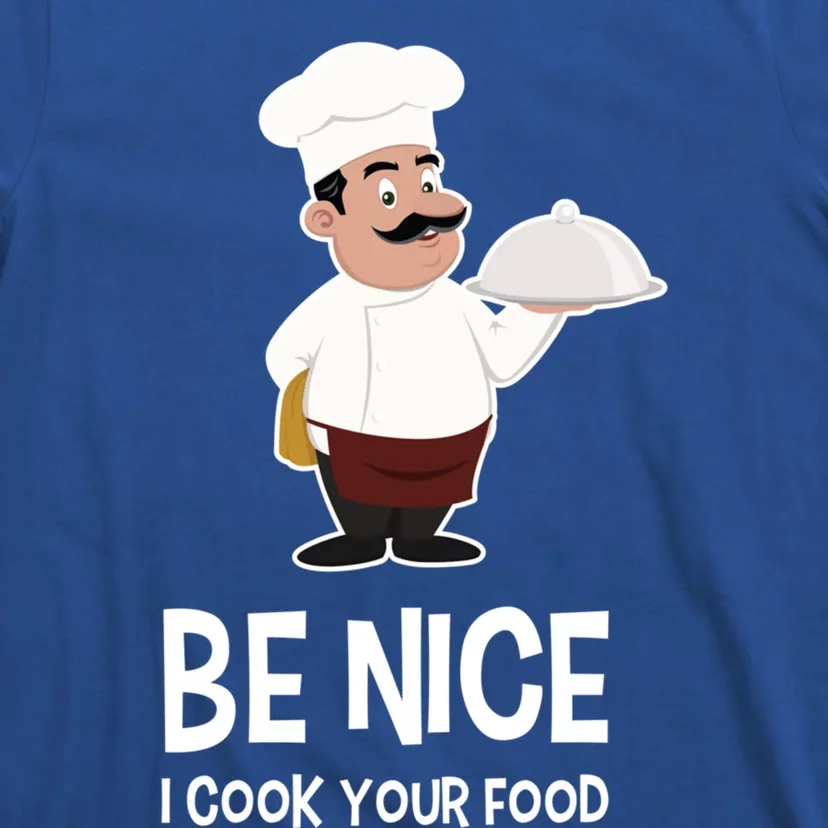 Be Nice I Cook Your Food Funny Chef Gift T-Shirt