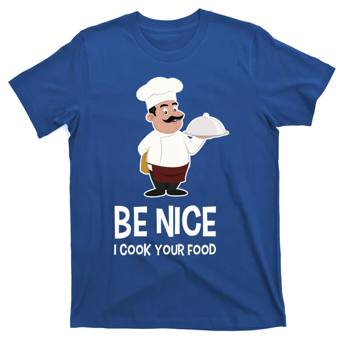 Be Nice I Cook Your Food Funny Chef Gift T-Shirt