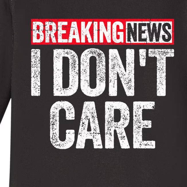 Breaking News I DonT Care Baby Long Sleeve Bodysuit