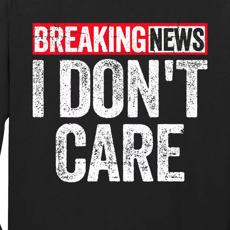 Breaking News I DonT Care Tall Long Sleeve T-Shirt