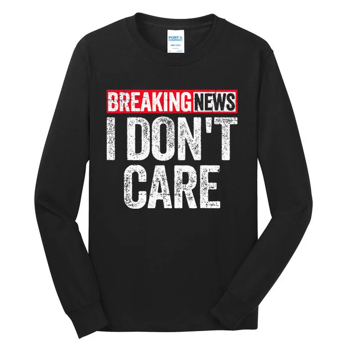 Breaking News I DonT Care Tall Long Sleeve T-Shirt