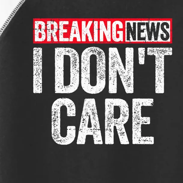 Breaking News I DonT Care Toddler Fine Jersey T-Shirt