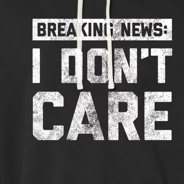 Breaking News I DonT Care Garment-Dyed Fleece Hoodie