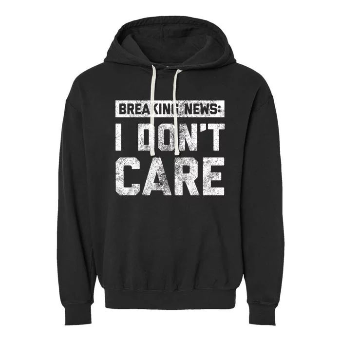 Breaking News I DonT Care Garment-Dyed Fleece Hoodie