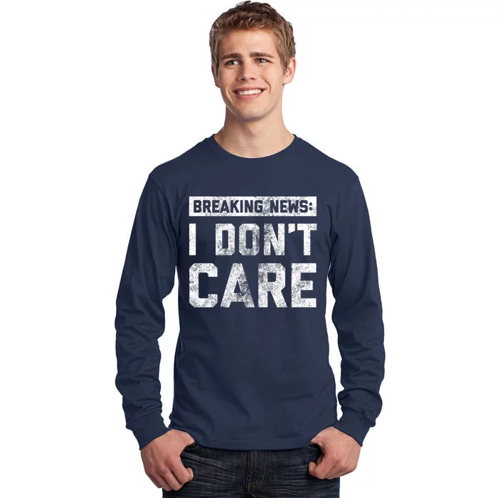 Breaking News I DonT Care Tall Long Sleeve T-Shirt