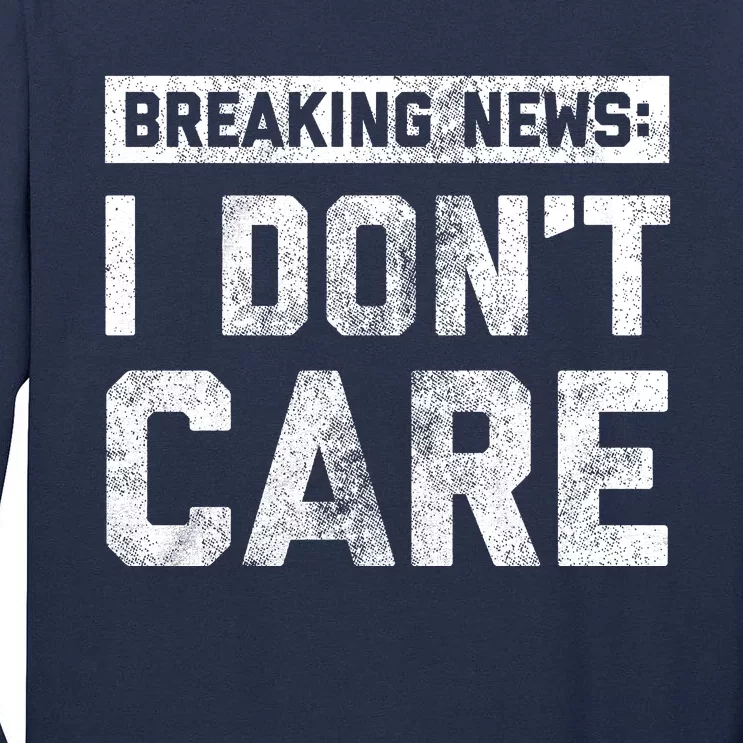 Breaking News I DonT Care Tall Long Sleeve T-Shirt