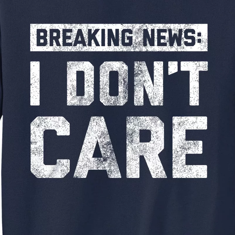 Breaking News I DonT Care Tall Sweatshirt