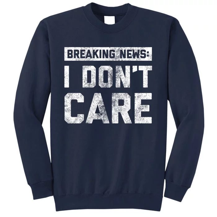 Breaking News I DonT Care Tall Sweatshirt