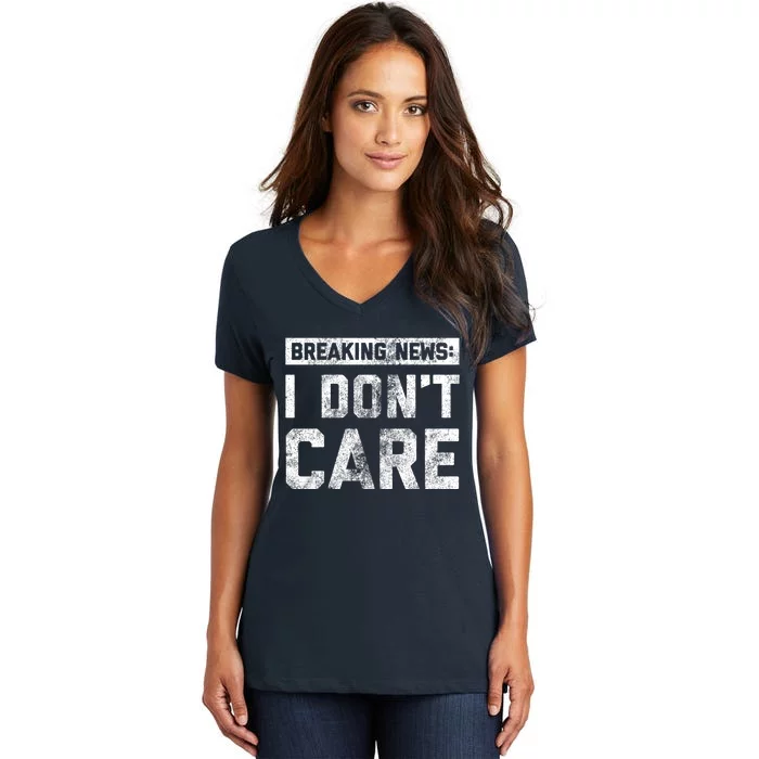 Breaking News I DonT Care Women's V-Neck T-Shirt