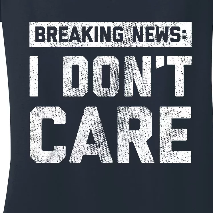 Breaking News I DonT Care Women's V-Neck T-Shirt