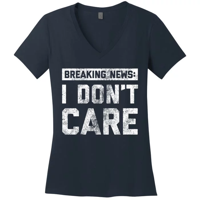 Breaking News I DonT Care Women's V-Neck T-Shirt