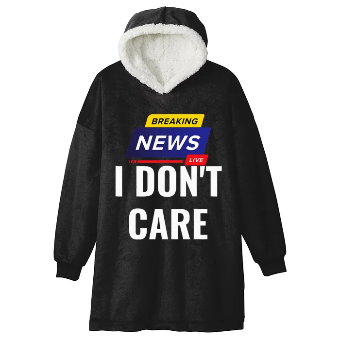 Breaking News I DonT Care Funny Sarcasm Humor Sarcastic Hooded Wearable Blanket