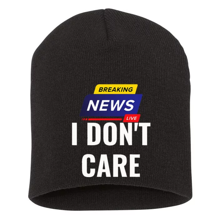 Breaking News I DonT Care Funny Sarcasm Humor Sarcastic Short Acrylic Beanie