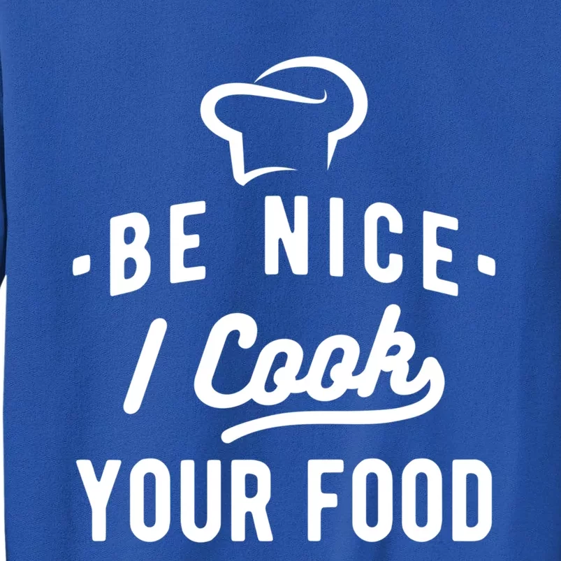 Be Nice I Cook Your Food Funny Cooking Lover Chef Cook Cute Gift Tall Sweatshirt