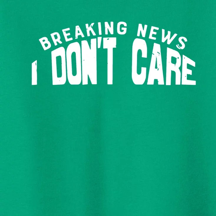 Breaking News I DonT Care Toddler T-Shirt