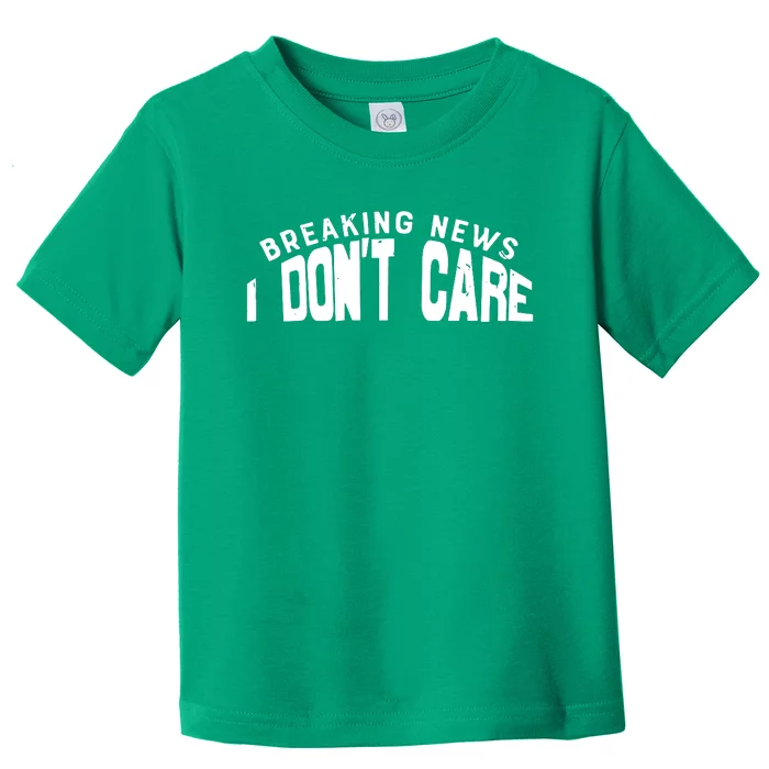 Breaking News I DonT Care Toddler T-Shirt