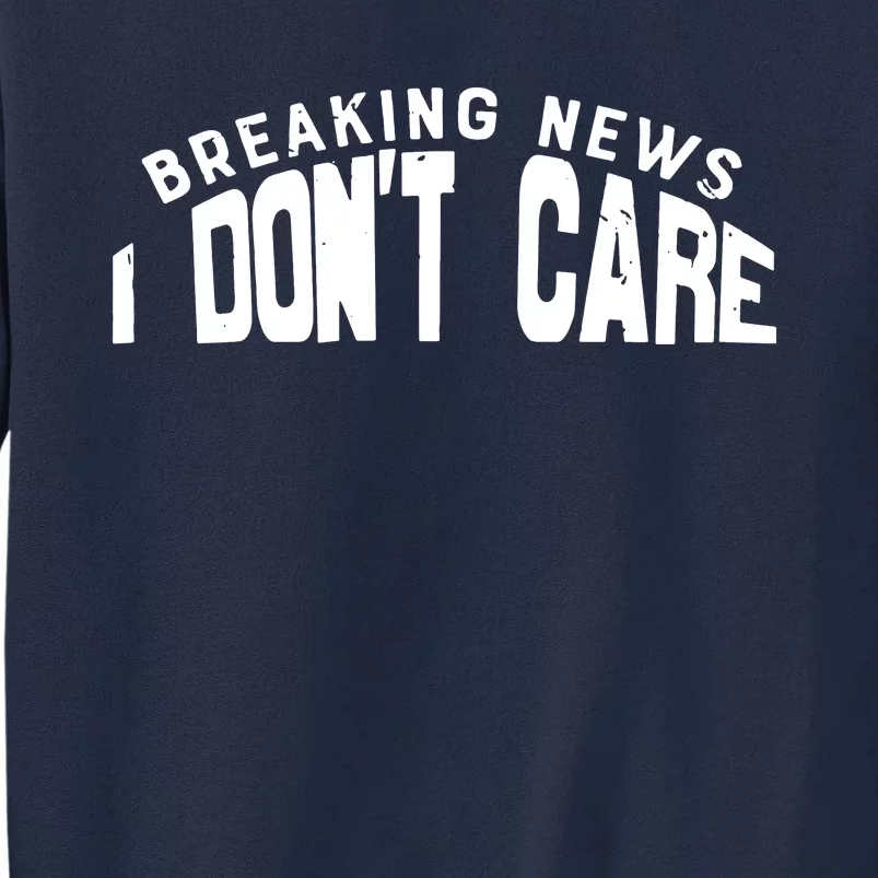 Breaking News I DonT Care Tall Sweatshirt