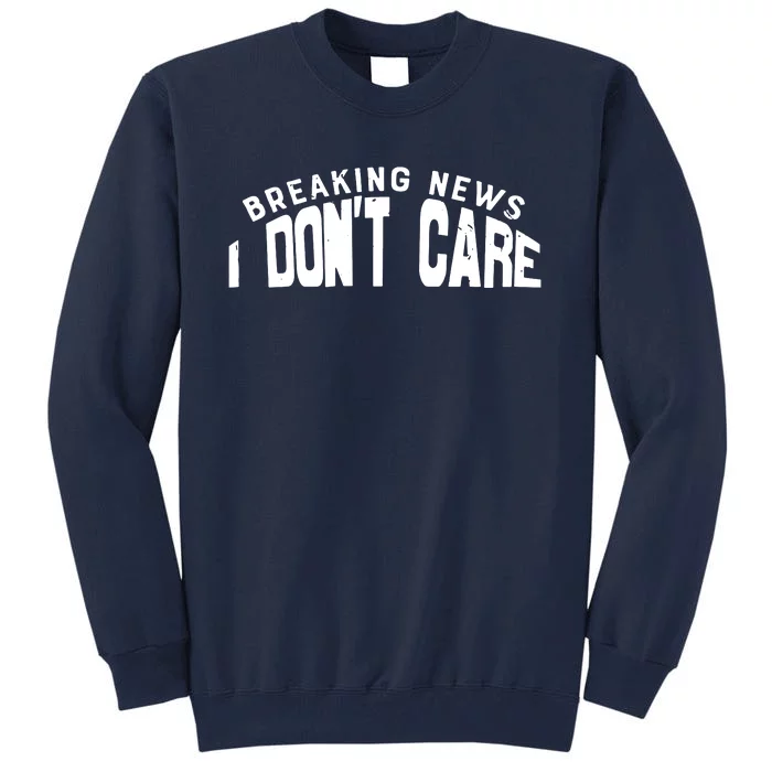 Breaking News I DonT Care Tall Sweatshirt