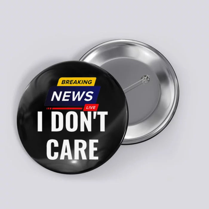 Breaking News I DonT Care Funny Sarcasm Humor Sarcastic Button