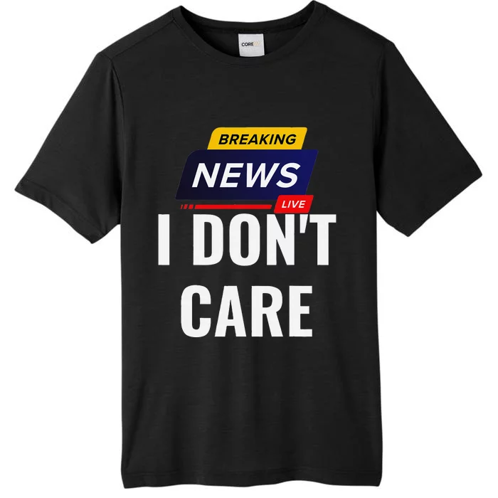 Breaking News I DonT Care Funny Sarcasm Humor Sarcastic ChromaSoft Performance T-Shirt