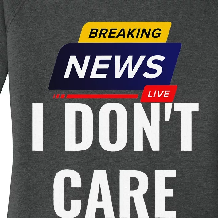 Breaking News I DonT Care Funny Sarcasm Humor Sarcastic Women's Perfect Tri Tunic Long Sleeve Shirt