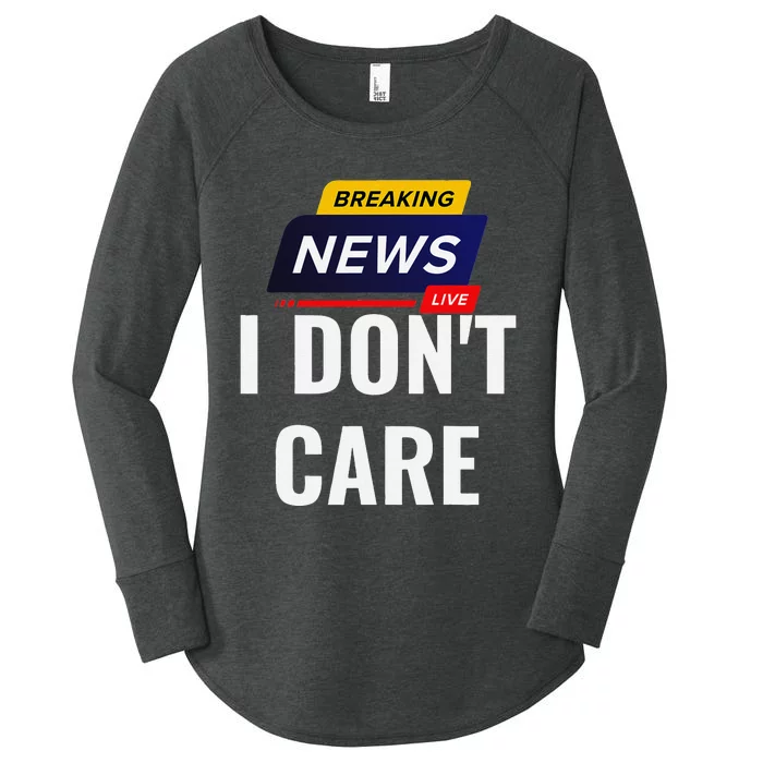 Breaking News I DonT Care Funny Sarcasm Humor Sarcastic Women's Perfect Tri Tunic Long Sleeve Shirt