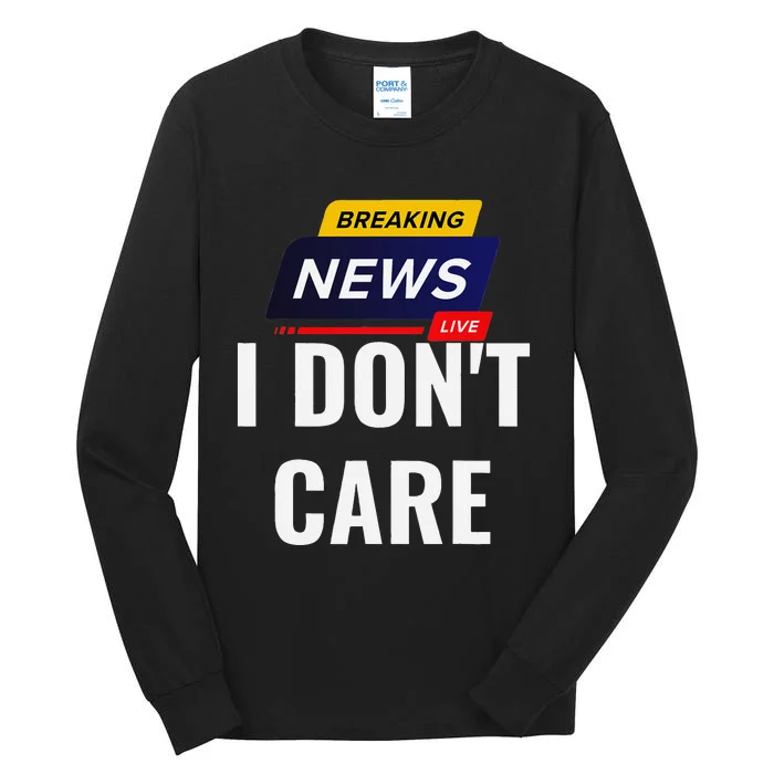 Breaking News I DonT Care Funny Sarcasm Humor Sarcastic Tall Long Sleeve T-Shirt