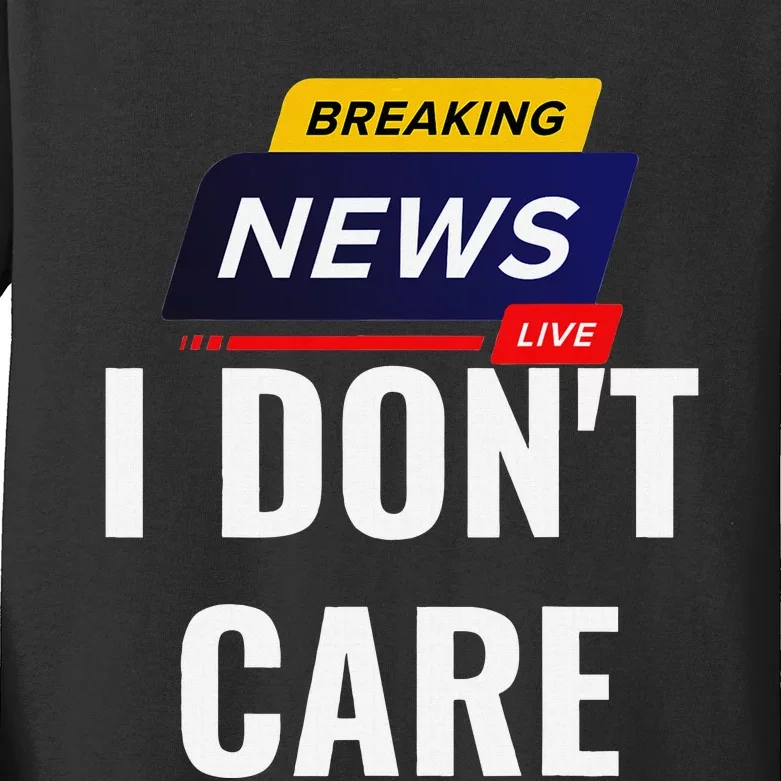 Breaking News I DonT Care Funny Sarcasm Humor Sarcastic Kids Long Sleeve Shirt