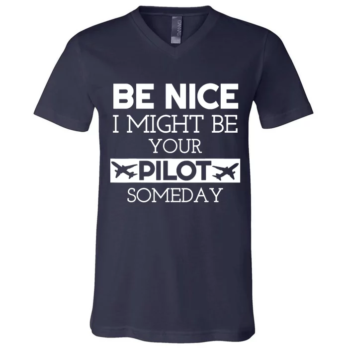 Be Nice I Might Be Your Pilot Someday V-Neck T-Shirt