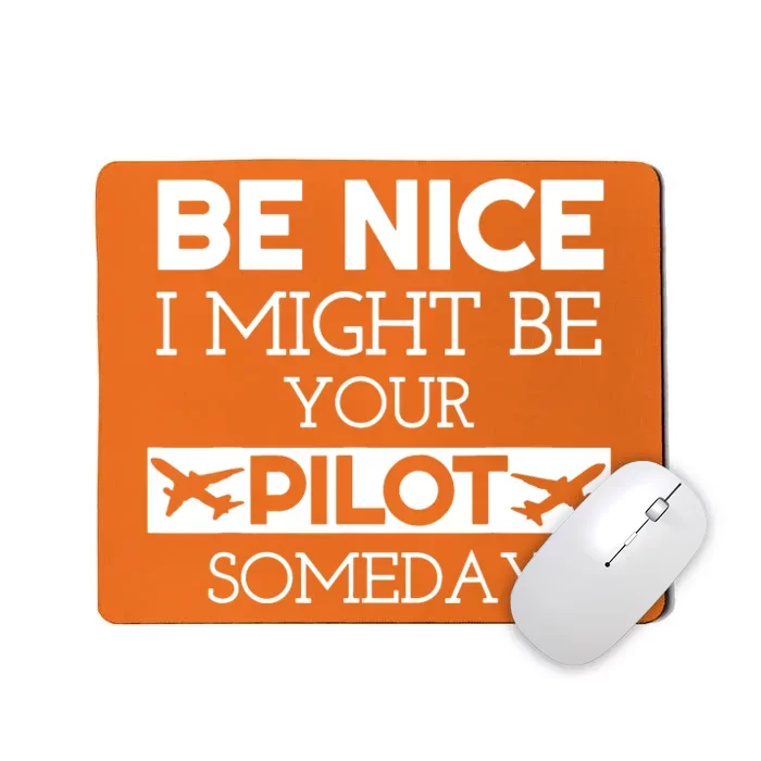 Be Nice I Might Be Your Pilot Someday Mousepad