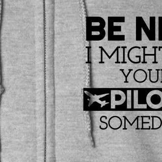 Be Nice I Might Be Your Pilot Someday Full Zip Hoodie