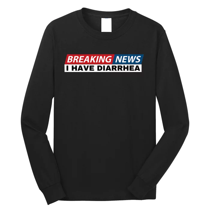 Breaking News I Have Diarrhea Long Sleeve Shirt