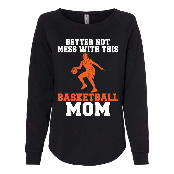 Better Not Mess With This Basketball Mom Gift Womens California Wash Sweatshirt