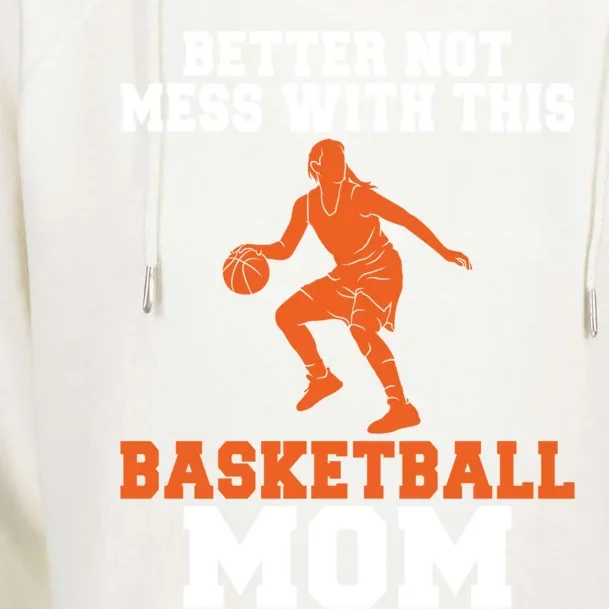 Better Not Mess With This Basketball Mom Gift Womens Funnel Neck Pullover Hood