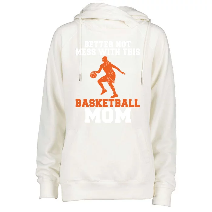 Better Not Mess With This Basketball Mom Gift Womens Funnel Neck Pullover Hood