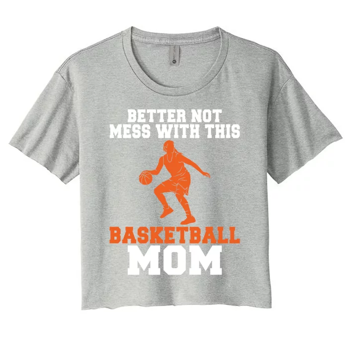 Better Not Mess With This Basketball Mom Gift Women's Crop Top Tee