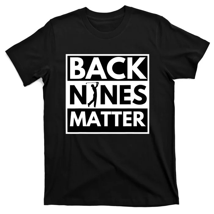 Back Nines Matter Golfing Funny Lover Golf T-Shirt