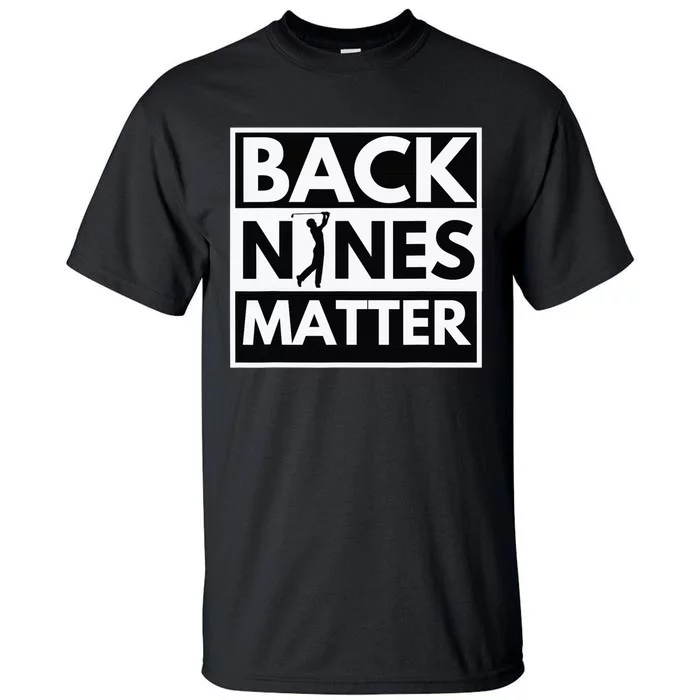 Back Nines Matter Funny Golf Golfing Golfer Gift Tall T-Shirt