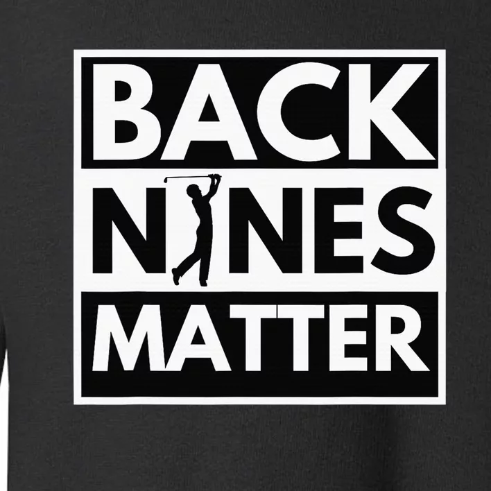 Back Nines Matter Funny Golf Golfing Golfer Gift Toddler Sweatshirt