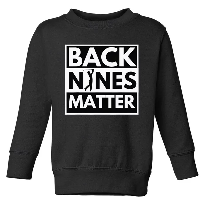 Back Nines Matter Funny Golf Golfing Golfer Gift Toddler Sweatshirt