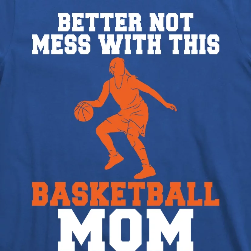 Better Not Mess With This Basketball Mom Meaningful Gift T-Shirt