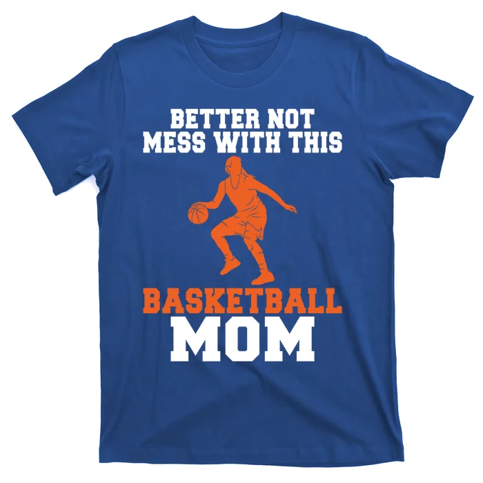 Better Not Mess With This Basketball Mom Meaningful Gift T-Shirt