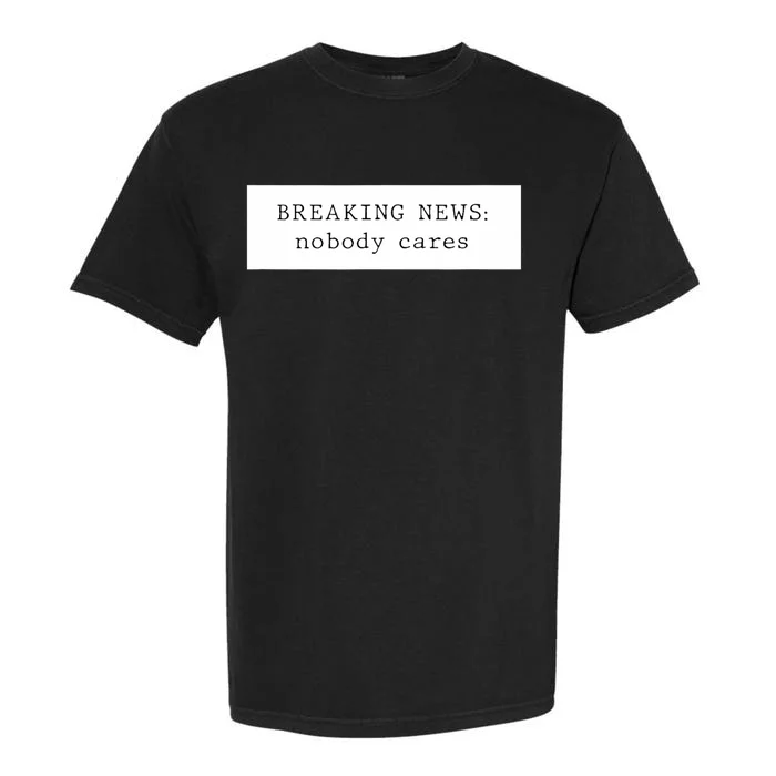 Breaking News Nobody Cares Garment-Dyed Heavyweight T-Shirt