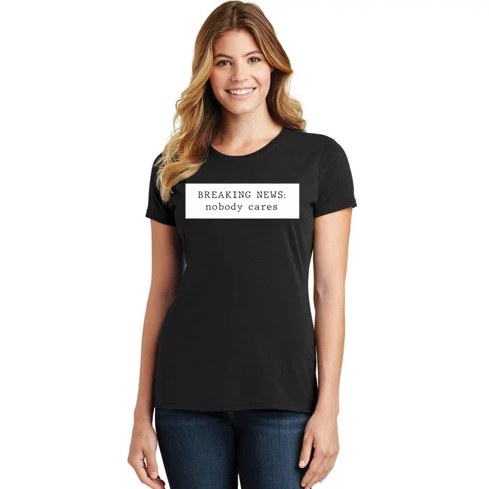 Breaking News Nobody Cares Women's T-Shirt